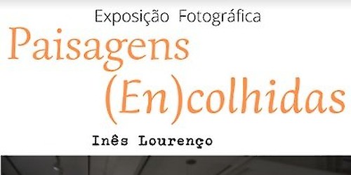 Exposição Fotográfica "Paisagens (En)Colhidas", de Inês Lourenço