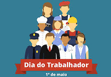 “DIA INTERNACIONAL DO TRABALHADOR - 1.º DE MAIO - VALORIZAR QUEM TRABALHA, CONSTRUIR FUTURO”
