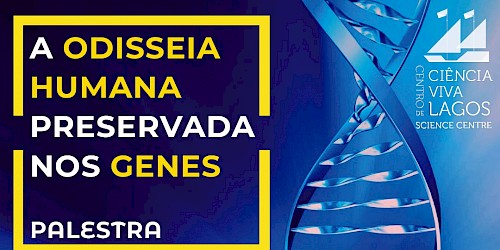 A Odisseia Humana Preservada nos Genes | Palestra | 4 OUT | CENTRO CIÊNCIA VIVA LAGOS